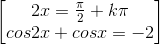 \begin{bmatrix}2x=\frac{\pi }{2}+k\pi \\cos2x+cosx=-2\end{bmatrix}