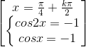 \begin{bmatrix}x=\frac{\pi }{4}+\frac{k\pi }{2}\\\left\{\begin{matrix}cos2x=-1\\cosx=-1\end{matrix}\right.\end{bmatrix}