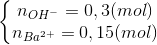 \left\{\begin{matrix} n_{OH^{-}}=0,3(mol)\\ n_{Ba^{2+}}=0,15(mol) \end{matrix}\right.