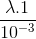 \frac{\lambda .1}{10^{-3}}