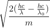 \sqrt{\frac{2(\frac{hc}{\lambda }-\frac{hc}{\lambda _{0}})}{m}}