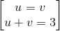 \begin{bmatrix} u=v\\u+v=3 \end{bmatrix}