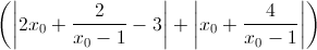 \left(\left|2x_{0}+\frac{2}{x_{0}-1}-3\right|+\left|x_{0}+\frac{4}{x_{0}-1}\right|\right)