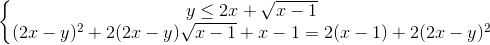 \left\{\begin{matrix} y\leq 2x+\sqrt{x-1}\\(2x-y)^{2}+2(2x-y)\sqrt{x-1}+x-1=2(x-1)+2(2x-y)^{2} \end{matrix}\right.