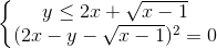 \left\{\begin{matrix} y\leq 2x+\sqrt{x-1}\\(2x-y-\sqrt{x-1})^{2}=0 \end{matrix}\right.