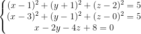 \left\{\begin{matrix} (x-1)^{2}+(y+1)^{2}+(z-2)^{2}=5\\(x-3)^{2}+(y-1)^{2}+(z-0)^{2}=5 \\x-2y-4z+8=0 \end{matrix}\right.