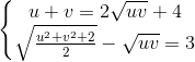 \left\{\begin{matrix} u+v=2\sqrt{uv}+4\\\sqrt{\frac{u^{2}+v^{2}+2}{2}}-\sqrt{uv}=3 \end{matrix}\right.