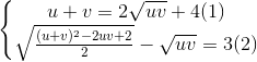 \left\{\begin{matrix} u+v=2\sqrt{uv}+4 (1)\\\sqrt{\frac{(u+v)^{2}-2uv+2}{2}}-\sqrt{uv}=3 (2)\end{matrix}\right.