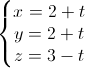 \left\{\begin{matrix}x=2+t\\y=2+t\\z=3-t\end{matrix}\right.