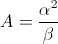 A=\frac{\alpha^{2}}{\beta}