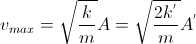 v_{max}=\sqrt{\frac{k}{m}}A=\sqrt{\frac{2k^{'}}{m}}A^{'}