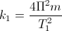 k_{1}=\frac{4\Pi^{2}m}{T_{1}^{2}}