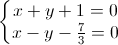 \left\{\begin{matrix}x+y+1=0\\x-y-\frac{7}{3}=0\end{matrix}\right.