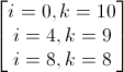 \begin{bmatrix}i=0,k=10\\i=4,k=9\\i=8,k=8\end{bmatrix}