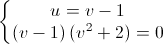 \left\{\begin{matrix}u=v-1\\\left(v-1\right)\left(v^{2}+2\right)=0\end{matrix}\right.