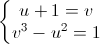 \left\{\begin{matrix}u+1=v\\v^{3}-u^{2}=1\end{matrix}\right.