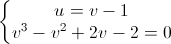 \left\{\begin{matrix}u=v-1\\v^{3}-v^{2}+2v-2=0\end{matrix}\right.