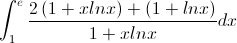 \int_{1}^{e}\frac{2\left(1+xlnx\right)+\left(1+lnx\right)}{1+xlnx}dx