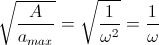 \sqrt{\frac{A}{a_{max}}}=\sqrt{\frac{1}{\omega^{2}}}=\frac{1}{\omega}