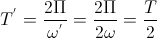 T^{'}=\frac{2\Pi}{\omega^{'}}=\frac{2\Pi}{2\omega}=\frac{T}{2}