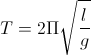 T=2\Pi\sqrt{\frac{l}{g}}