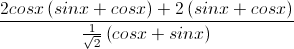 \frac{2cosx\left(sinx+cosx\right)+2\left(sinx+cosx\right)}{\frac{1}{\sqrt{2}}\left(cosx+sinx\right)}