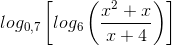 log_{0,7}\left [ log_{6}\left ( \frac{x^{2}+x}{x+4} \right ) \right ]