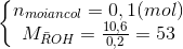 \left\{\begin{matrix} n_{moiancol}=0,1(mol)\\ M_{\bar{R}OH}=\frac{10,6}{0,2}=53 \end{matrix}\right.