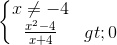 \left\{\begin{matrix} x\neq -4 & \\ \frac{x^{2}-4}{x+4}>0 & \end{matrix}\right.