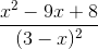 \frac{x^{2}-9x+8}{(3-x)^{2}} \right ]