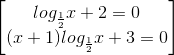 \begin{bmatrix} log_{\frac{1}{2}}x+2=0\\ (x+1)log_{\frac{1}{2}}x+3=0 \end{bmatrix}