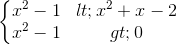 \left\{\begin{matrix} x^{2}-1<x^{2}+x-2\\ x^{2}-1>0 \end{matrix}\right.