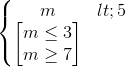 \left\{\begin{matrix} m<5\\\begin{bmatrix} m\leq 3\\m\geq 7 \end{bmatrix} \end{matrix}\right.