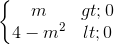 \left\{\begin{matrix} m>0\\ 4-m^{2}<0 \end{matrix}\right.