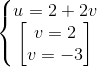 \left\{\begin{matrix} u= 2 + 2v\\\begin{bmatrix} v=2\\v=-3 \end{bmatrix} \end{matrix}\right.