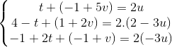 \left\{\begin{matrix} t+(-1+5v)=2u\\4-t+(1+2v)=2.(2-3u) \\-1+2t+(-1+v)=2(-3u) \end{matrix}\right.