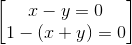 \begin{bmatrix} x-y=0\\1-(x+y)=0 \end{bmatrix}