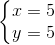 \left\{\begin{matrix} x=5\\y=5 \end{matrix}\right.