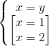 \left\{\begin{matrix}x=y \\\begin{bmatrix} x=1\\x=2 \end{bmatrix}\end{matrix}\right.