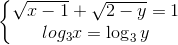 \left\{\begin{matrix} \sqrt{x-1}+\sqrt{2-y}=1\\ log_{3}x=\log_{3}y \end{matrix}\right.