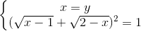 \left\{\begin{matrix}x=y \\(\sqrt{x-1}+\sqrt{2-x})^{2}=1 \end{matrix}\right.