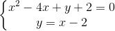 \left\{\begin{matrix} x^{2}-4x+y+2=0\\ y=x -2\end{matrix}\right.