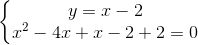 \left\{\begin{matrix}y=x-2 \\x^{2}-4x+x-2+2=0 \end{matrix}\right.