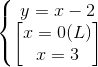 \left\{\begin{matrix}y=x-2 \\\begin{bmatrix} x=0(L)\\x=3 \end{bmatrix} \end{matrix}\right.