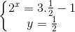 \left\{\begin{matrix} 2^{x}=3.\frac{1}{2}-1\\ y=\frac{1}{2} \end{matrix}\right.