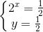 \left\{\begin{matrix} 2^{x}=\frac{1}{2}\\ y=\frac{1}{2} \end{matrix}\right.