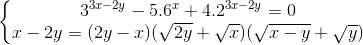 \left\{\begin{matrix} 3^{3x-2y}-5.6^{x}+4.2^{3x-2y}=0\\x-2y=(2y-x)(\sqrt{2y}+\sqrt{x})(\sqrt{x-y}+\sqrt{y}) \end{matrix}\right.