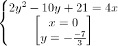 \left\{\begin{matrix}2y^{2}-10y+21=4x\\\begin{bmatrix}x=0\\y=-\frac{-7}{3}\end{bmatrix}\end{matrix}\right.