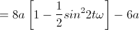 =8a\left[1-\frac{1}{2}sin^{2}2t\omega\right]-6a