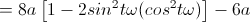 =8a\left[1-2sin^{2}t\omega(cos^{2}t\omega)\right]-6a